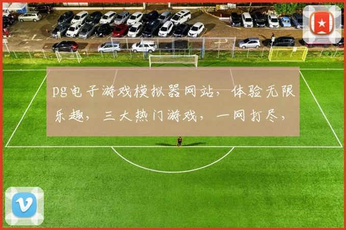 pg电子游戏模拟器网站，体验无限乐趣，三大热门游戏，一网打尽，轻松上手