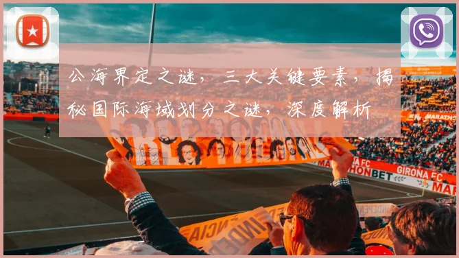 公海界定之谜，三大关键要素，揭秘国际海域划分之谜，深度解析